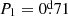 $ P_1=0{{\overset{\text{d}}{.}}}71 $