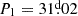 $ P_1=31{{\overset{\text{d}}{.}}}02 $