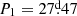 $ P_1=27{{\overset{\text{d}}{.}}}47 $