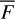 $\bar{F}$$
