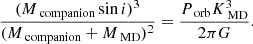 $$ \begin{aligned} \frac{(M_\text{ companion}\sin i)^3}{(M_\text{ companion} + M_\text{ MD})^2} = \frac{P_\text{ orb}K_\text{ MD}^3}{2\pi G}. \end{aligned} $$