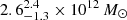 $ 2.6^{2.4}_{-1.3} \times 10^{12}\,M_{{\odot}} $
