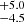 $ ^{+5.0}_{-4.5} $