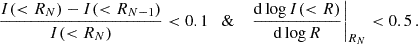 $$ \begin{aligned} \frac{I(<R_N) - I(<R_{N-1})}{I(<R_N)} < 0.1 \quad \& \quad \left.\frac{\mathrm{d}\log I(<R)}{\mathrm{d}\log R}\right|_{R_N} < 0.5\,. \end{aligned} $$