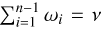 $\mathop \sum \limits_{i = 1}^{n - 1} {\omega _i} = v$