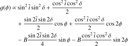 $\eqalign{ & g(\phi ) \propto {\sin ^2}\bar i{\sin ^2}\delta + {{{{\cos }^2}\bar i{{\cos }^2}\delta } \over 2} \cr & \,\,\,\,\,\,\,\,\,\,\,\,\,\,\,\,\, + {{\sin 2\bar i\sin 2\delta } \over 2}\cos \phi + {{{{\cos }^2}\bar i{{\cos }^2}\delta } \over 2}\cos 2\phi \cr & \,\,\,\,\,\,\,\,\,\,\,\,\,\,\,\, - B{{\sin 2\bar i\sin 2\delta } \over 4}\sin \phi - B{{{{\cos }^2}\bar i{{\cos }^2}\delta } \over 2}\sin 2\phi \cr} $