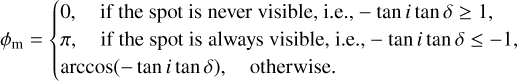 ${\phi _m} = \left\{ {\matrix{ {0,\quad {\rm{ if the spot is never visible, i}}{\rm{.e}}{\rm{., }} - \tan i\tan \delta \ge 1{\rm{, }}} \cr {\pi ,\quad {\rm{ if the spot is always visible, i}}{\rm{.e}}{\rm{., }} - \tan i\tan \delta \le - 1{\rm{, }}} \cr {\arccos ( - \tan i\tan \delta ),\quad {\rm{ otherwise}}{\rm{. }}} \cr } } \right.$