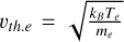${v_{th.e}} = \sqrt {{{{k_B}{T_e}} \over {{m_e}}}} $