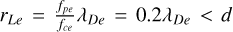 ${r_{Le}} = {{{f_{pe}}} \over {{f_{ce}}}}{\lambda _{De}} = 0.2{\lambda _{De}} < d$