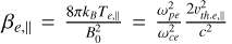 ${\beta _{e,||}}\, = {{8\pi {k_B}{T_{e,||}}} \over {B_0^2}} = {{\omega _{pe}^2} \over {\omega _{ce}^2}}{{2\upsilon _{th.e,||}^2} \over {{c^2}}},$