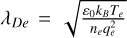 ${\lambda _{De}} = \sqrt {{{{\varepsilon _0}{k_B}{T_e}} \over {{n_e}q_e^2}}} $