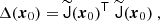 $$ \begin{aligned} \Delta (\boldsymbol{x}_0)=\widetilde{{\mathsf{J }}}(\boldsymbol{x}_0)^{\mathsf{T }}\,\,\widetilde{{\mathsf{J }}}(\boldsymbol{x}_0)\ , \end{aligned} $$