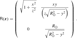 $$ \begin{aligned} \mathsf{R }(\boldsymbol{x})= \left( \begin{array}{cc} \displaystyle {\sqrt{1+ \frac{x^2}{z^2}}}&\displaystyle {\frac{xy}{\left(z\sqrt{R_\odot ^2-y^2}\right)}} \\&\\ 0&\displaystyle {\frac{R_\odot }{\sqrt{R_\odot ^2-y^2}}} \end{array} \right)\ . \end{aligned} $$