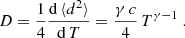 $$ \begin{aligned} D=\frac{1}{4}\frac{\mathrm{d} \,\langle d^2\rangle }{\mathrm{d} \,T}=\frac{\gamma \, c}{4}\, T^{\gamma -1}\ . \end{aligned} $$