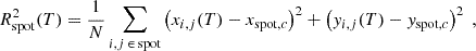 $$ \begin{aligned} R^2_\mathrm{spot} (T)=\frac{1}{N}\sum _{i,j\,\in \,\mathrm{spot} }\left(x_{i,j}(T)-x_{\mathrm{spot} ,c}\right)^2+\left(y_{i,j}(T)-y_{\mathrm{spot} ,c}\right)^2\ , \end{aligned} $$