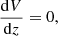 $$ \begin{aligned} \frac{\mathrm{d}V}{\mathrm{d}z}&= 0, \end{aligned} $$