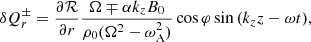 $$ \begin{aligned} \delta Q_r^\pm&= \frac{\partial \mathcal{R}}{\partial r} \frac{\Omega \mp \alpha k_z B_0}{\rho _0(\Omega ^2-\omega _{\rm A}^2)} \cos {\varphi } \sin {(k_z z-\omega t)},\end{aligned} $$