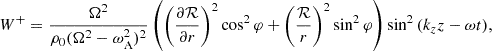 $$ \begin{aligned} W^+=\frac{\Omega ^2}{\rho _0(\Omega ^2-\omega _{\rm A}^2)^2}\left(\left(\frac{\partial \mathcal{R}}{\partial r}\right)^2 \cos ^2{\varphi } + \left(\frac{\mathcal{R}}{ r}\right)^2\sin ^2{\varphi }\right) \sin ^2{(k_z z-\omega t)} ,\end{aligned} $$