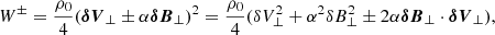 $$ \begin{aligned} W^\pm&= \frac{\rho _0}{4} (\boldsymbol{\delta V}_\perp \pm \alpha \boldsymbol{\delta B}_\perp )^2 = \frac{\rho _0}{4} (\delta V_\perp ^2 + \alpha ^2\delta B_\perp ^2\pm 2 \alpha \boldsymbol{\delta B}_\perp \cdot \boldsymbol{\delta V}_\perp ),\end{aligned} $$