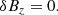 $$ \begin{aligned} \delta B_z&= 0. \end{aligned} $$