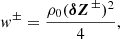 $$ \begin{aligned} { w}^\pm = \frac{\rho _0 (\boldsymbol{\delta Z}^{\,\pm })^2}{4}, \end{aligned} $$