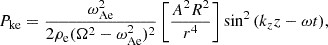 $$ \begin{aligned} P_{\rm ke}&= \frac{\omega _{\rm Ae}^2}{2\rho _{\rm e}(\Omega ^2-\omega _{\rm Ae}^2)^2}\left[ \frac{A^2R^2}{r^4} \right] \sin ^2{(k_z z-\omega t)}, \end{aligned} $$