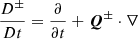 $ \frac{D^\pm}{Dt}=\frac{\partial}{\partial t}+\boldsymbol{Q}^\pm\cdot\nabla $