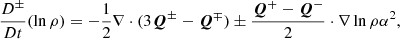 $$ \begin{aligned} \frac{D^\pm }{Dt} (\ln {\rho })= -\frac{1}{2}\nabla \cdot (3\boldsymbol{Q}^\pm -\boldsymbol{Q}^\mp )\pm \frac{\boldsymbol{Q}^+-\boldsymbol{Q}^-}{2}\cdot \nabla \ln {\rho \alpha ^2}, \end{aligned} $$