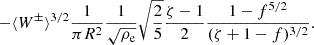 $$ \begin{aligned} - \langle W^\pm \rangle ^{3/2} \frac{1}{\pi R^2} \frac{1}{\sqrt{\rho _{\rm e}}} \sqrt{\frac{2}{5}} \frac{\zeta - 1}{2} \frac{1-f^{5/2}}{(\zeta +1-f)^{3/2}}. \end{aligned} $$