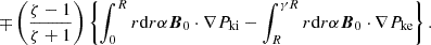$$ \begin{aligned} \mp \left( \frac{\zeta -1}{\zeta +1}\right) \left\{ \int _0^R r\mathrm{d}r \alpha \boldsymbol{B}_0\cdot \nabla P_{\rm ki} - \int _R^{\gamma R} r\mathrm{d}r \alpha \boldsymbol{B}_0\cdot \nabla P_{\rm ke}\right\} . \end{aligned} $$