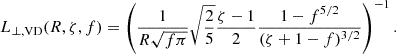 $$ \begin{aligned} L_{\perp ,\mathrm{VD} }(R,\zeta ,f) = \left(\frac{1}{R\sqrt{f\pi }} \sqrt{\frac{2}{5}} \frac{\zeta - 1}{2} \frac{1-f^{5/2}}{(\zeta +1-f)^{3/2}}\right)^{-1}. \end{aligned} $$