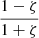 $ \frac{1-\zeta}{1+\zeta} $