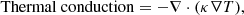 $$ \begin{aligned} \mathrm {Thermal\ conduction} = - \nabla \cdot (\kappa \nabla T), \end{aligned} $$