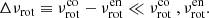 $$ \begin{aligned} \Delta \nu _{\rm rot}\equiv \nu ^\mathrm{co}_{\rm rot} - \nu ^\mathrm{en}_{\rm rot} \ll \nu ^\mathrm{co}_{\rm rot} ~,\nu ^\mathrm{en}_{\rm rot}. \end{aligned} $$