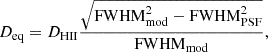 $$ \begin{aligned} {D_{\rm eq} = D_{\rm HII}\frac{\sqrt{\mathrm{FWHM}^2_{\rm mod} - \mathrm{FWHM}^2_{\rm PSF}}}{\mathrm{FWHM}_{\rm mod}}}, \end{aligned} $$