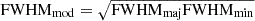 $ \mathrm{FWHM}_{\mathrm{mod}} = \sqrt{\mathrm{FWHM}_{\mathrm{maj}}\mathrm{FWHM}_{\mathrm{min}}} $