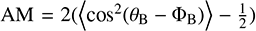 $\rm AM = 2(\left \langle cos^2(\theta_B - \Phi_B) \right \rangle - \frac{1}{2})$