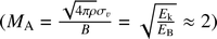 $(M_{\rm A}$ = $\frac{\sqrt{4\pi \rho}\sigma_v}{B}$ = $\sqrt{\frac{E_{\rm k}}{E_{\rm B}}} \approx 2)$