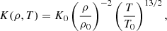 $$ \begin{aligned} K(\rho ,T) = K_0 \left({\rho \over \rho _0}\right)^{-2} \left({T\over T_0}\right)^{13/2}, \end{aligned} $$