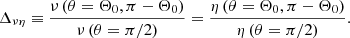 $$ \begin{aligned} \Delta _{\nu \eta } \equiv {\nu \,(\theta =\Theta _0,\pi -\Theta _0)\over \nu \,(\theta =\pi /2)} = {\eta \,(\theta =\Theta _0,\pi -\Theta _0)\over \eta \,(\theta =\pi /2)}. \end{aligned} $$
