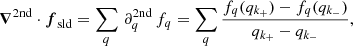 $$ \begin{aligned} \boldsymbol{\nabla }^{2\mathrm {nd}}\cdot {\boldsymbol{f}}_{\rm sld} = \sum _q\, \partial ^{2\mathrm {nd}}_q\, f_q = \sum _q{f_q(q_{k_+}) - {f_q(q_{k_-})}\over {q_{k_+}-q_{k_-}}}, \end{aligned} $$