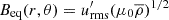 $ {B_{\text{eq}}}(r,\theta) = {u^{\prime}_{\text{rms}}}(\mu_0{\overline{\rho}})^{1/2} $