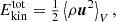 $$ \begin{aligned} E_{\rm kin}^\mathrm{tot}={\textstyle {1\over 2}}\left\langle \rho \boldsymbol{u}^2\right\rangle _V, \end{aligned} $$