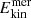 $ E_{\mathrm{kin}}^{\mathrm{mer}} $
