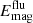 $ E_{\mathrm{mag}}^{\mathrm{flu}} $