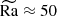 $ \widetilde{{\text{Ra}}}\approx 50 $