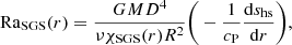 $$ \begin{aligned} \mathrm{Ra}_{\rm SGS}(r) = \frac{GM D^4}{\nu \chi _{\rm SGS}(r) R^2} \bigg (-\frac{1}{c_{\rm P}}\frac{\mathrm{d}s_{\rm hs}}{\mathrm{d}r} \bigg ), \end{aligned} $$