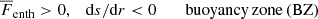 $$ \begin{aligned} \overline{F}_{\rm enth}>0&,\quad \mathrm{d}s/\mathrm{d}r < 0 \quad&\mathrm{buoyancy\,zone\,(BZ)}\end{aligned} $$