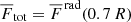 $ {\overline{F}}_{\mathrm{tot}}={\overline{F}}^{\,\rm rad} (0.7\,R) $