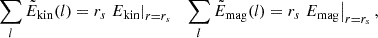 $$ \begin{aligned} \sum _l \tilde{E}_{\rm kin} (l) = r_{s}\left. E_{\rm kin}\right|_{r=r_s}\quad \sum _l \tilde{E}_{\rm mag} (l) = r_{s}\left. E_{\rm mag}\right|_{r=r_s}, \end{aligned} $$